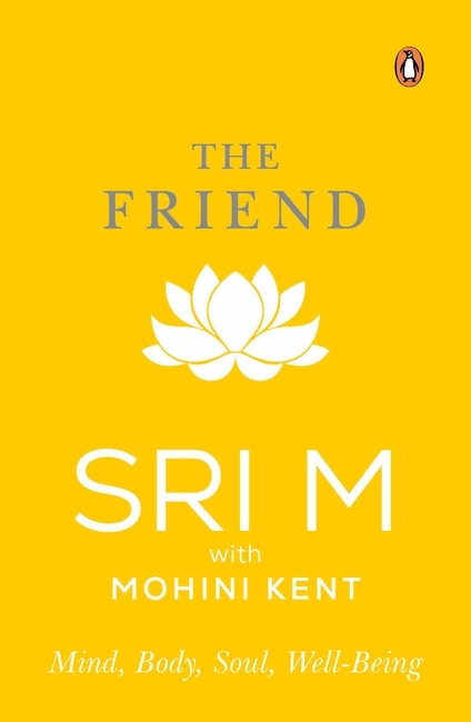 Presenting The Friend: Mind, Body, Soul, Well-Being by Sri M with Lady Mohini Kent Noon
